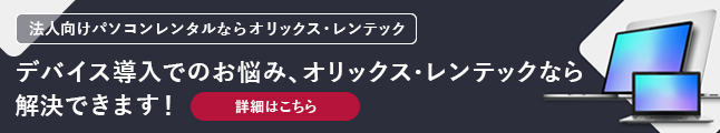 デバイス導入でのお悩み、オリックス・レンテックなら解決できます！　欲しいが見つかる！おすすめデバイス一覧　法人向けパソコンレンタルならオリックス・レンテック