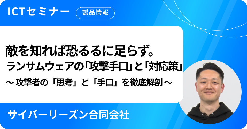 敵を知れば恐れるに⾜らず。ランサムウェアの「攻撃手口」と「対応策」 ～攻撃者の「思考」と「手口」を徹底解剖～